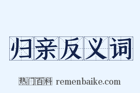 归亲反义词是什么意思的图片